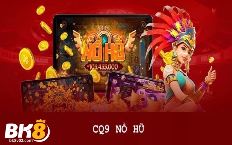 Nổ hũ CQ9 – Sảnh giải trí đẳng cấp có tỷ lệ trả thưởng cao