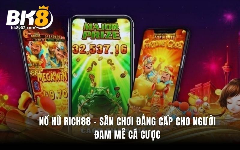 Nổ hũ Rich88 – Sân chơi đẳng cấp mang lại thưởng cực cao